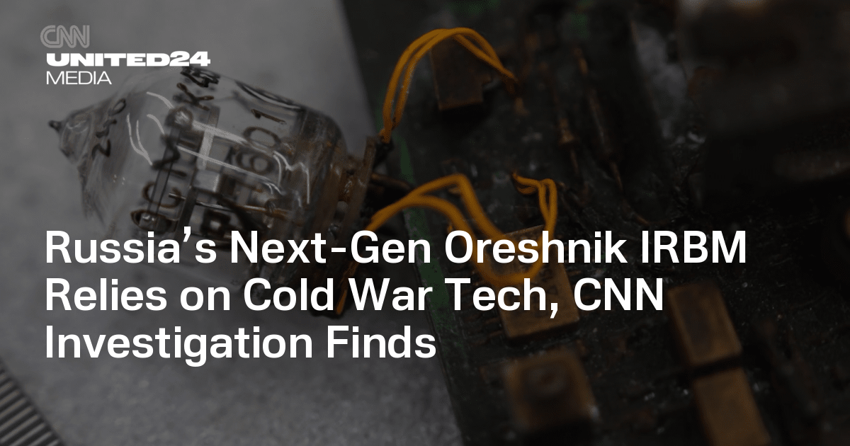 Russia’s Next-Gen Oreshnik IRBM Relies on Cold War Tech, CNN Investigation Finds — UNITED24 Media